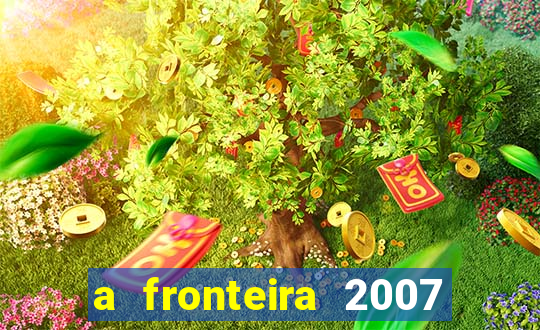 a fronteira 2007 filme completo dublado